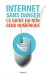 Internet sans danger : le guide du bon sens numérique